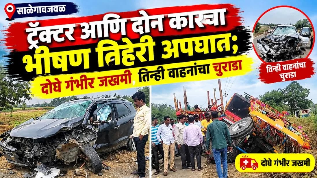 साळेगावजवळ ट्रॅक्टर आणि दोन कारचा भीषण तिहेरी अपघात; दोघे गंभीर जखमी, तिन्ही वाहनांचा चुराडा