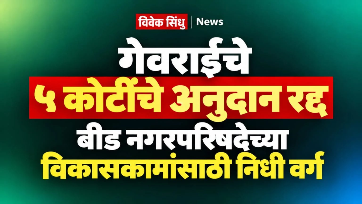 गेवराईचे ५ कोटींचे अनुदान रद्द; बीड नगरपरिषदेच्या विकासकामांसाठी निधी वर्ग