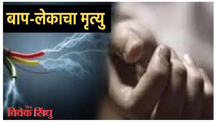 विद्युत मोटारचा करंट लागल्याने बाप-लेकाचा मृत्यु