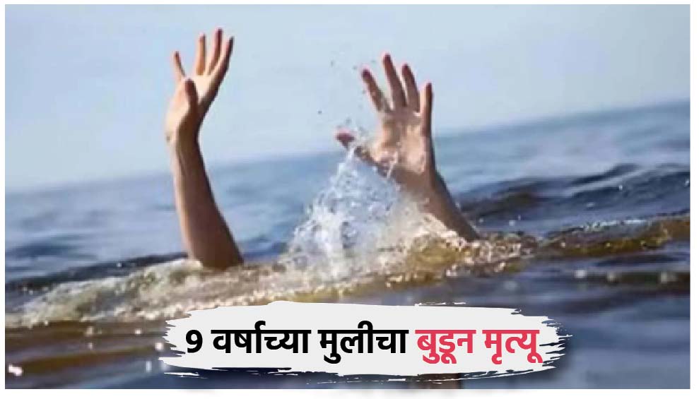 ९ वर्षाच्या मुलीचा बुडून मृत्यू