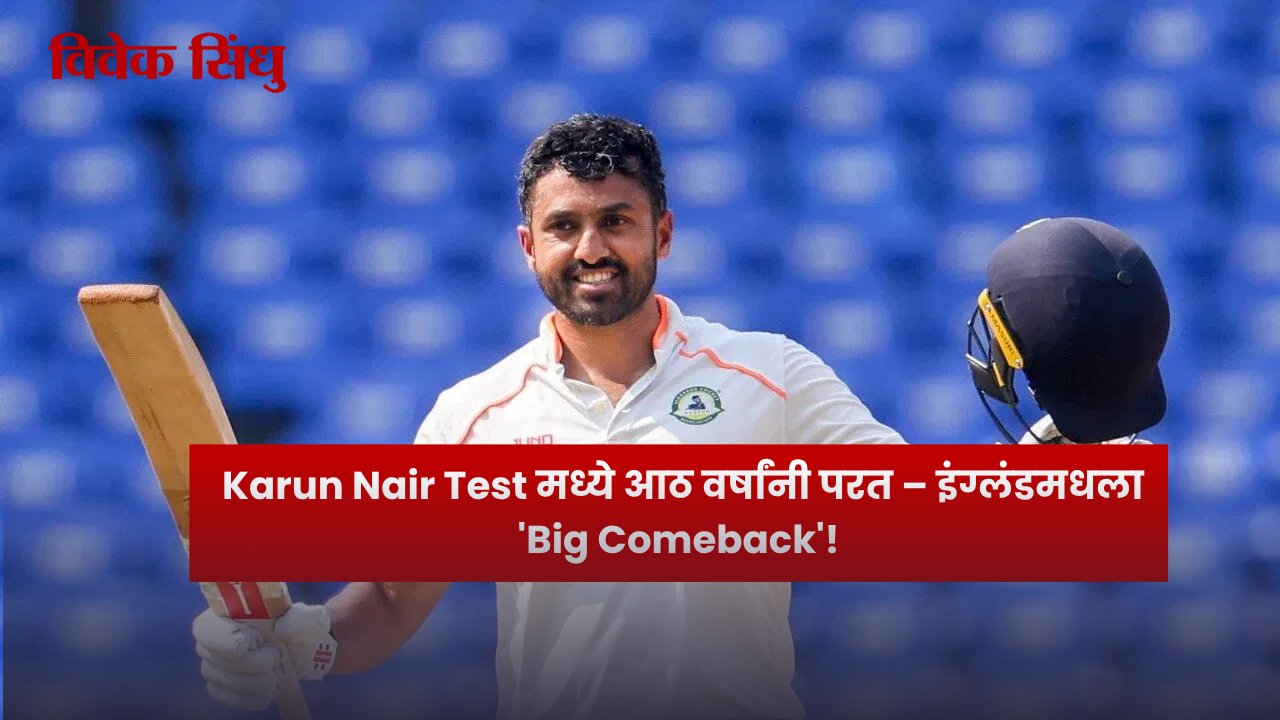  Karun Nair Test मध्ये आठ वर्षांनी परत – इंग्लंडमधला ‘Big Comeback’!