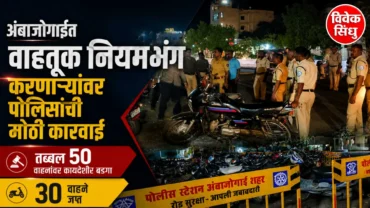 अंबाजोगाईत वाहतूक नियमभंग करणाऱ्यांवर पोलिसांची मोठी कारवाई; तब्बल ५० वाहनांवर कायदेशीर बडगा, ३० वाहने जप्त